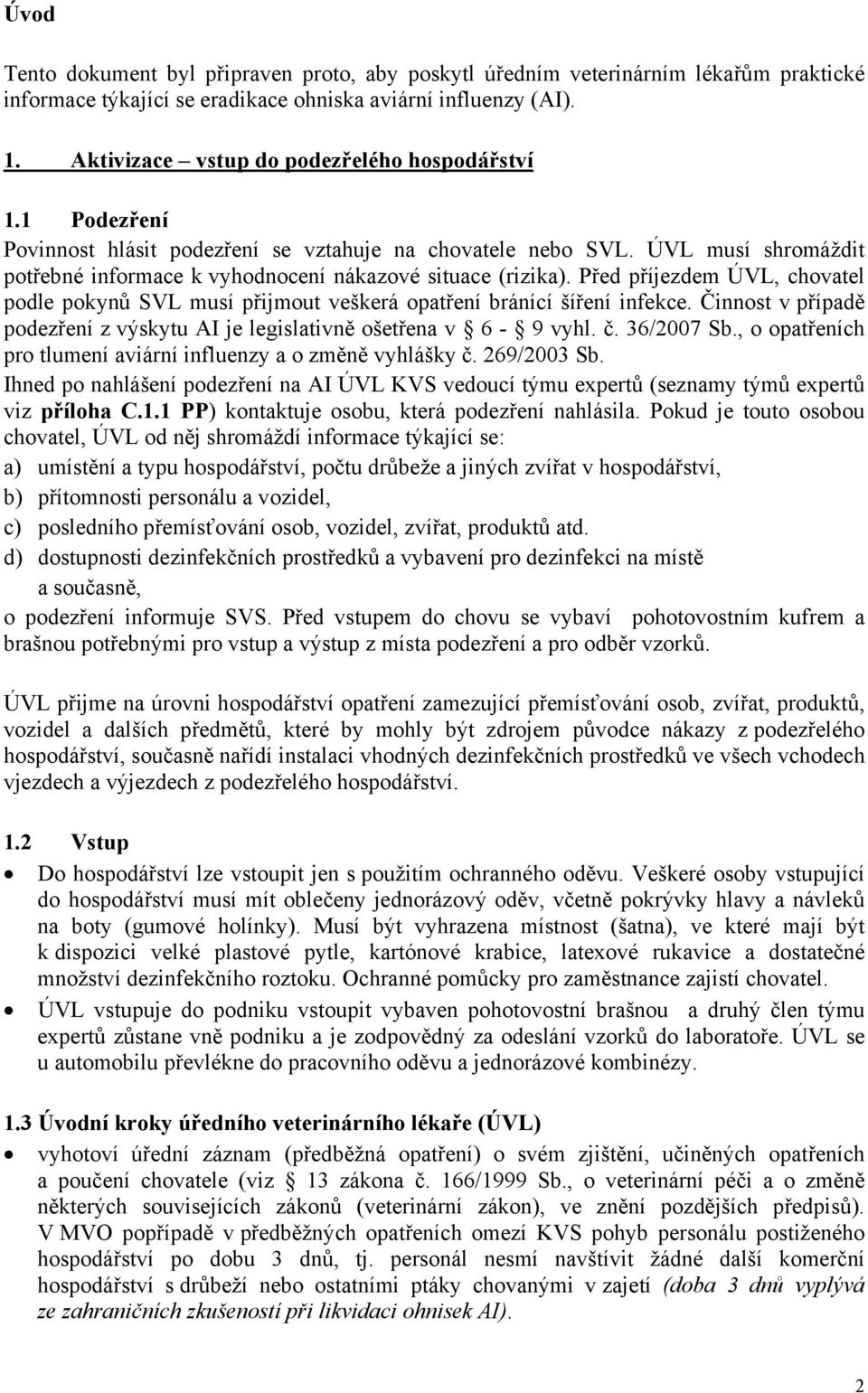 Před příjezdem ÚVL, chovatel podle pokynů SVL musí přijmout veškerá opatření bránící šíření infekce. Činnost v případě podezření z výskytu AI je legislativně ošetřena v 6-9 vyhl. č. 36/2007 Sb.