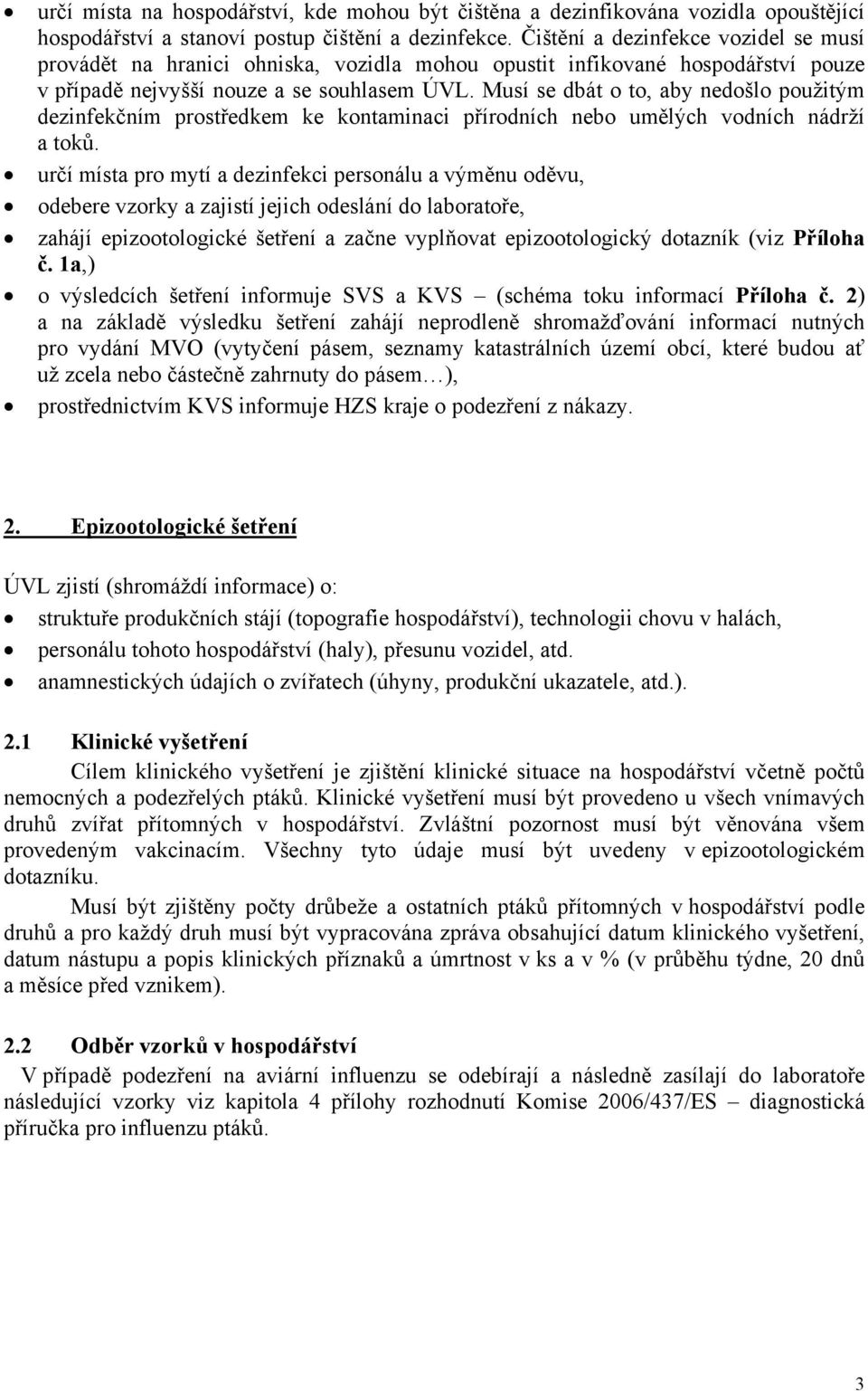 Musí se dbát o to, aby nedošlo použitým dezinfekčním prostředkem ke kontaminaci přírodních nebo umělých vodních nádrží a toků.