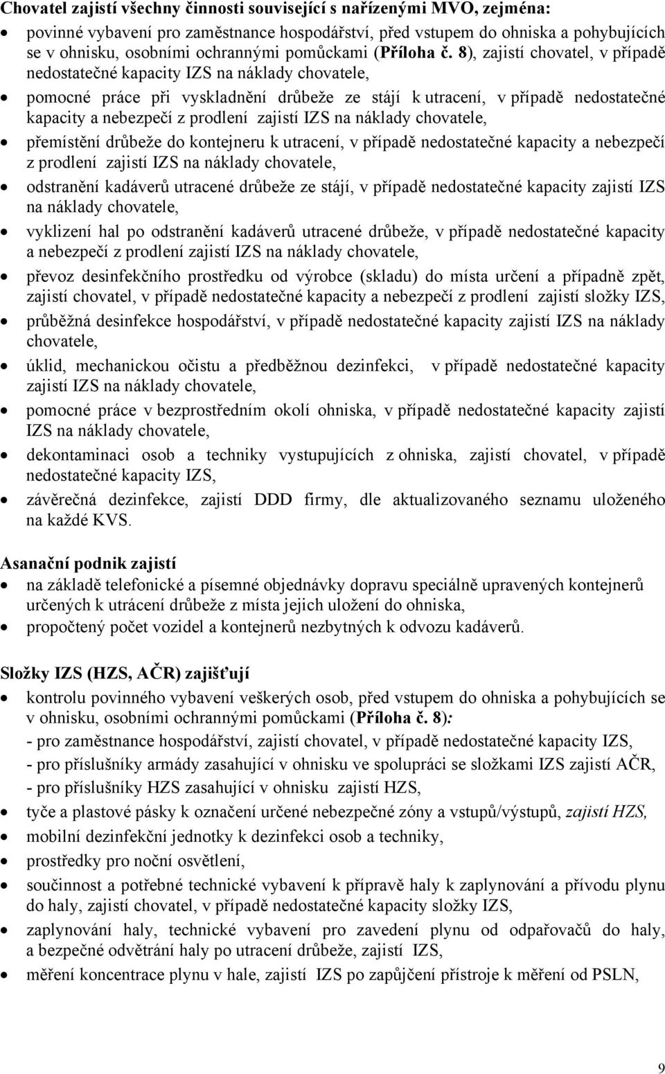 8), zajistí chovatel, v případě nedostatečné kapacity IZS na náklady chovatele, pomocné práce při vyskladnění drůbeže ze stájí k utracení, v případě nedostatečné kapacity a nebezpečí z prodlení