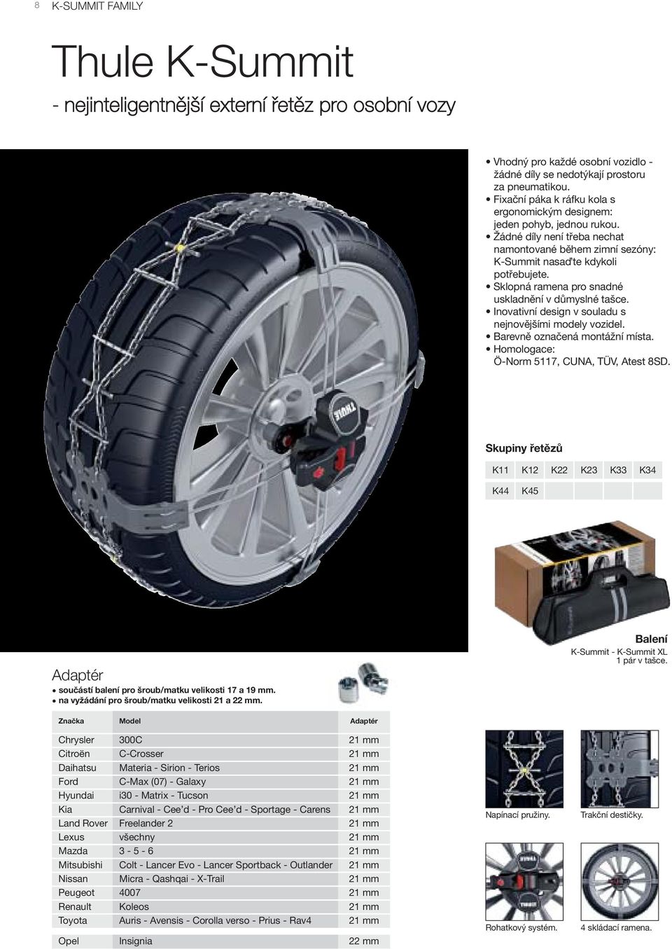 Sklopná ramena pro snadné uskladnění v důmyslné tašce. Inovativní design v souladu s nejnovějšími modely vozidel. Barevně označená montážní místa. Homologace: Ö-Norm 51, CUNA, TÜV, Atest 8SD.