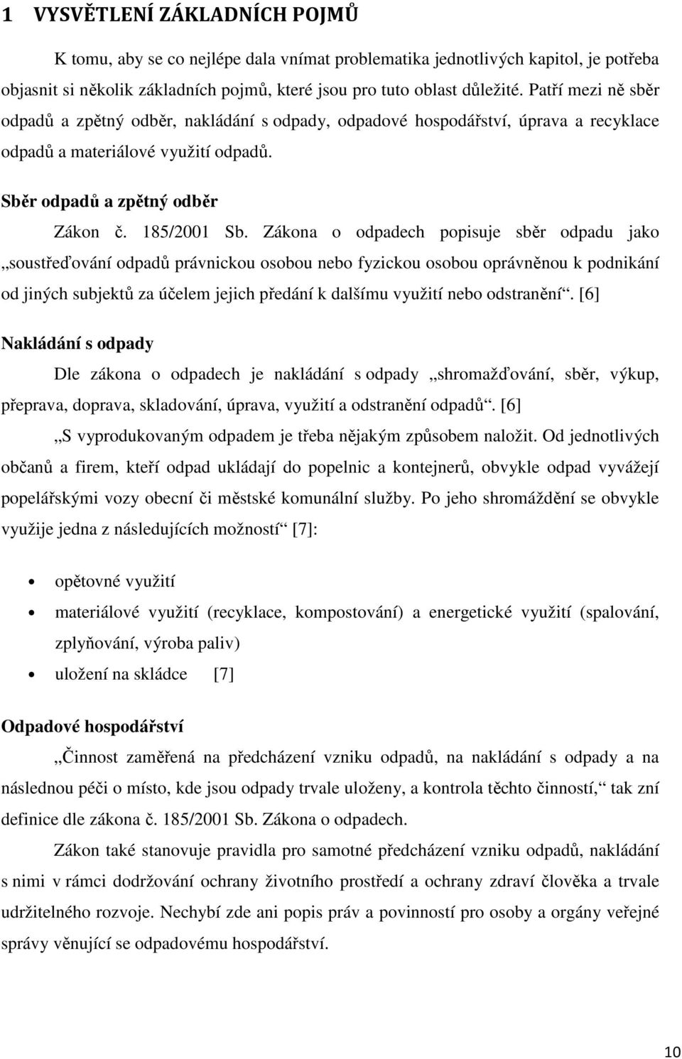 Zákona o odpadech popisuje sběr odpadu jako soustřeďování odpadů právnickou osobou nebo fyzickou osobou oprávněnou k podnikání od jiných subjektů za účelem jejich předání k dalšímu využití nebo