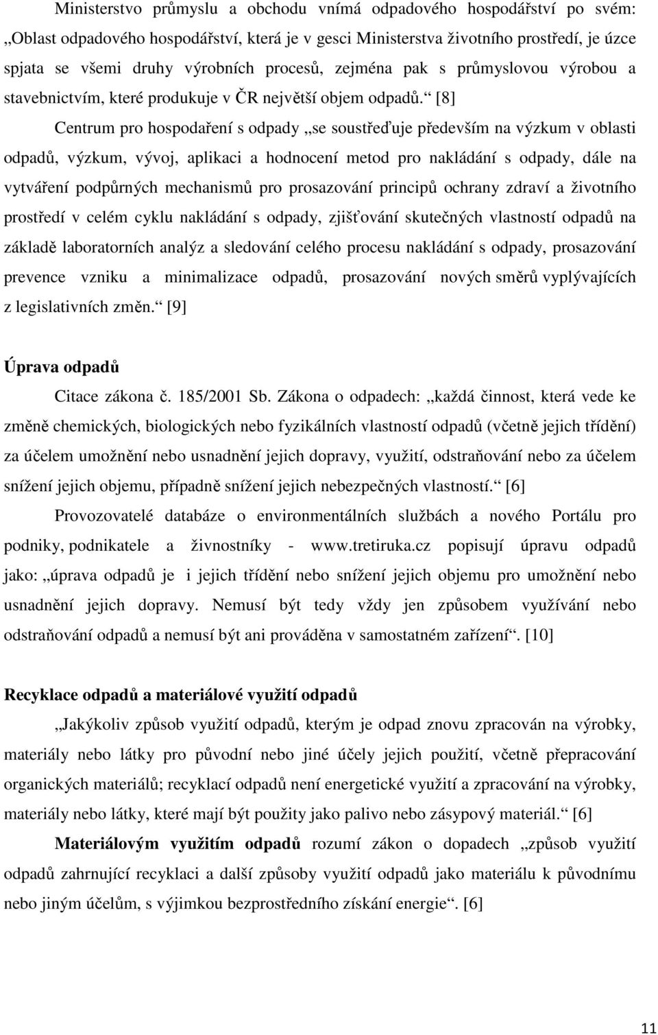 [8] Centrum pro hospodaření s odpady se soustřeďuje především na výzkum v oblasti odpadů, výzkum, vývoj, aplikaci a hodnocení metod pro nakládání s odpady, dále na vytváření podpůrných mechanismů pro