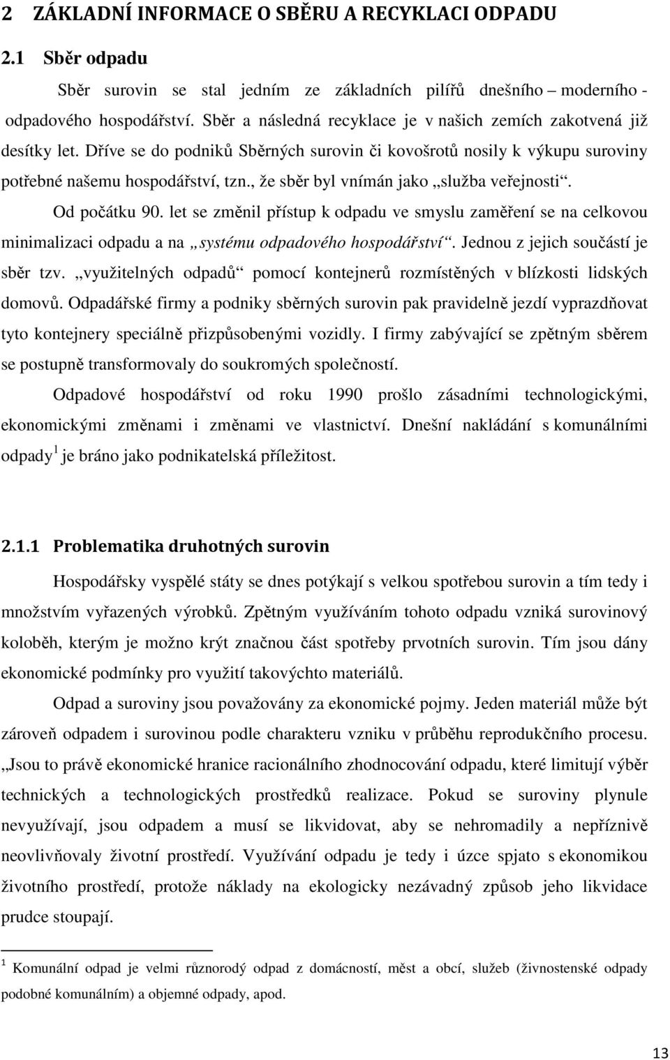 , že sběr byl vnímán jako služba veřejnosti. Od počátku 90. let se změnil přístup k odpadu ve smyslu zaměření se na celkovou minimalizaci odpadu a na systému odpadového hospodářství.