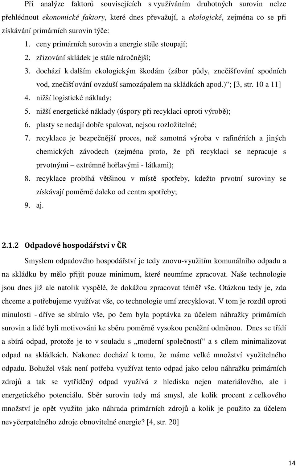 dochází k dalším ekologickým škodám (zábor půdy, znečišťování spodních vod, znečišťování ovzduší samozápalem na skládkách apod.) ; [3, str. 10 a 11] 4. nižší logistické náklady; 5.