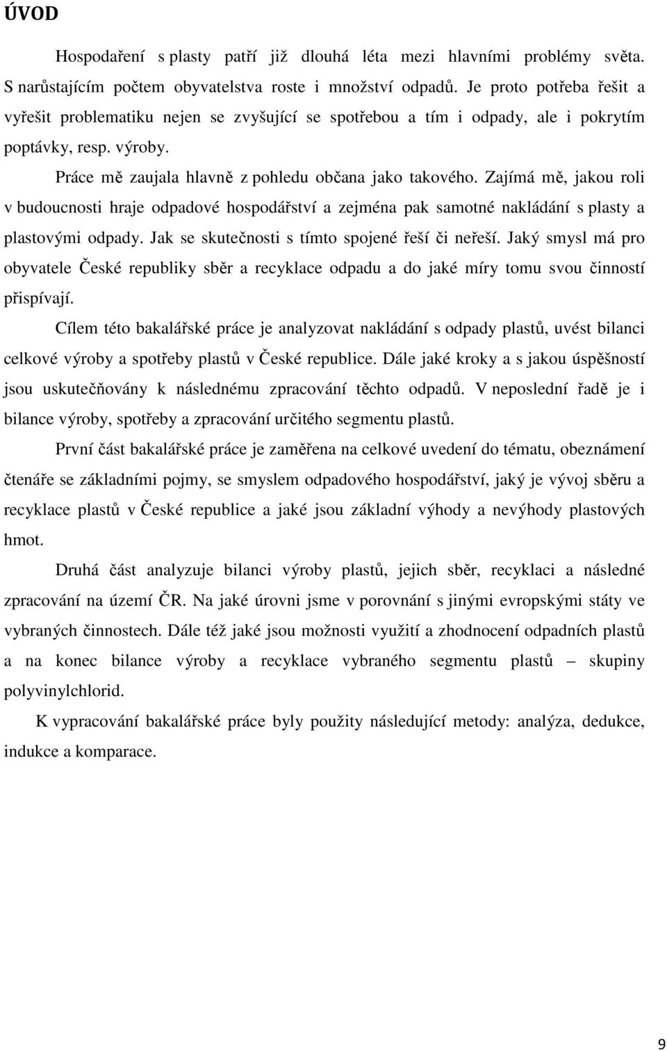 Zajímá mě, jakou roli v budoucnosti hraje odpadové hospodářství a zejména pak samotné nakládání s plasty a plastovými odpady. Jak se skutečnosti s tímto spojené řeší či neřeší.