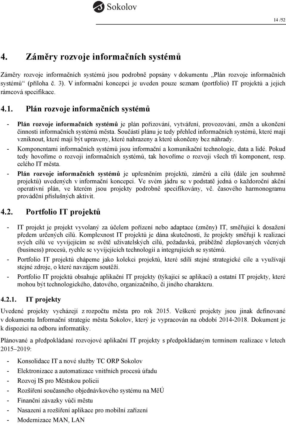 Plán rozvoje informačních systémů - Plán rozvoje informačních systémů je plán pořizování, vytváření, provozování, změn a ukončení činnosti informačních systémů města.