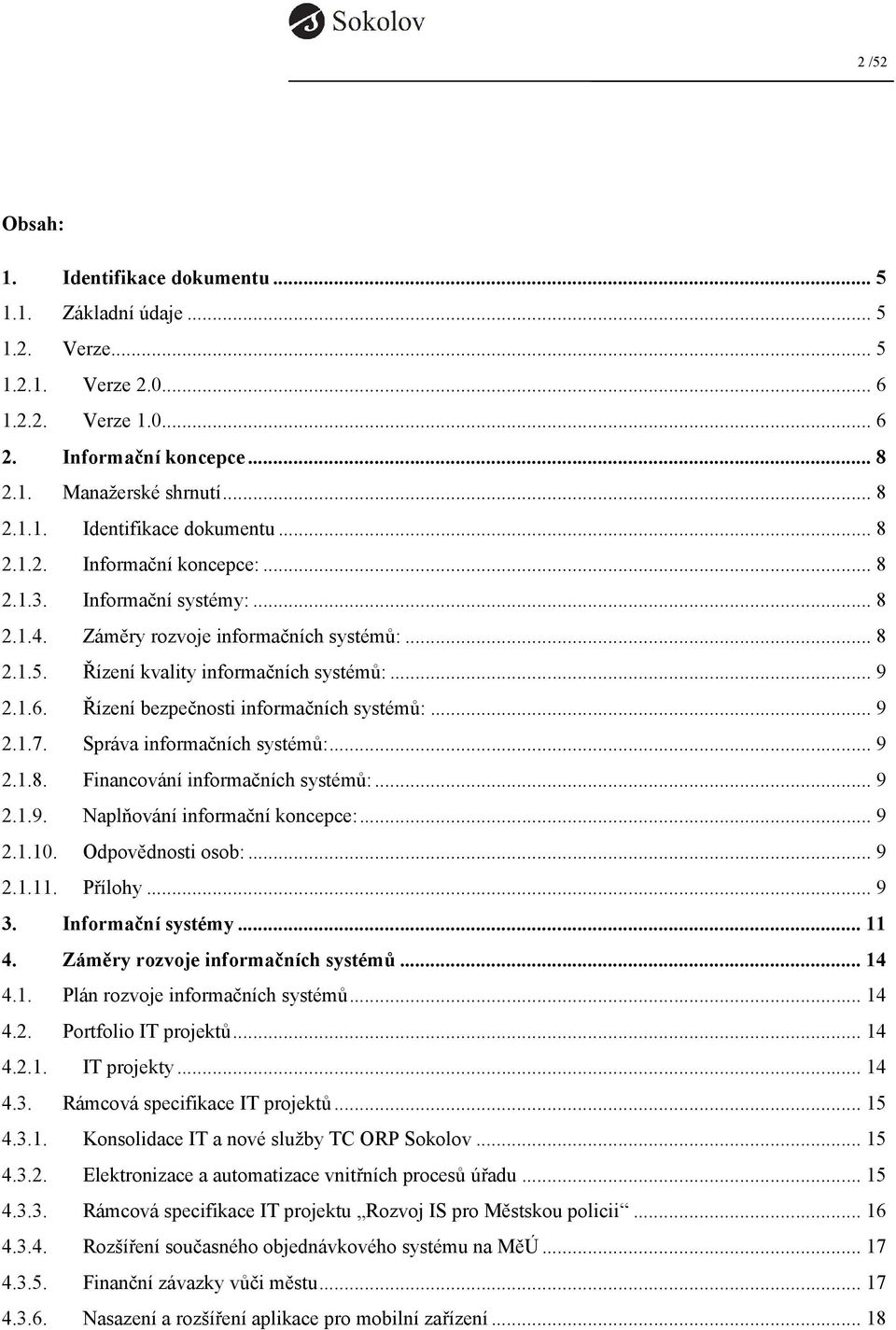 Správa informačních systémů:... 9 2.1.8. Financování informačních systémů:... 9 2.1.9. Naplňování informační koncepce:... 9 2.1.10. Odpovědnosti osob:... 9 2.1.11. Přílohy... 9 3. Informační systémy.