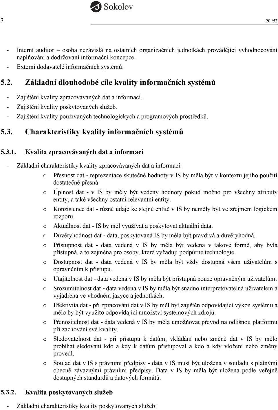 Kvalita zpracovávaných dat a informací - Základní charakteristiky kvality zpracovávaných dat a informací: o Přesnost dat - reprezentace skutečné hodnoty v IS by měla být v kontextu jejího použití