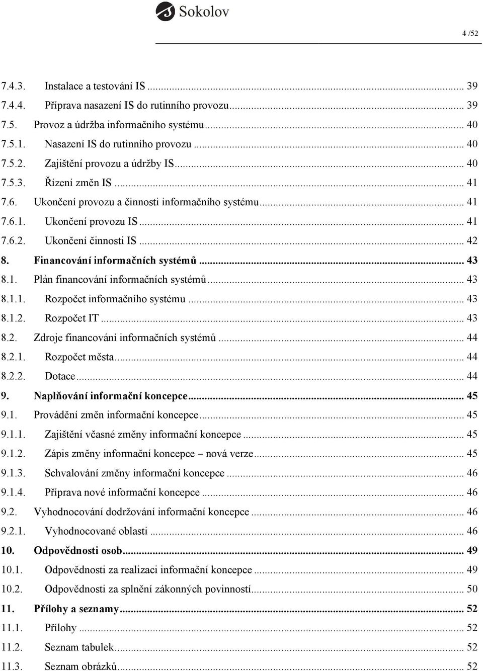 .. 43 8.1. Plán financování informačních systémů... 43 8.1.1. Rozpočet informačního systému... 43 8.1.2. Rozpočet IT... 43 8.2. Zdroje financování informačních systémů... 44 8.2.1. Rozpočet města.