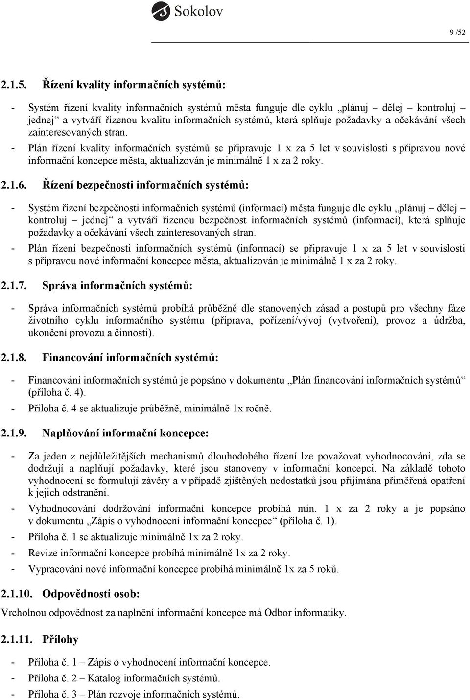 - Plán řízení kvality informačních systémů se připravuje 1 x za 5 let v souvislosti s přípravou nové informační koncepce města, aktualizován je minimálně 1 x za 2 roky. 2.1.6.