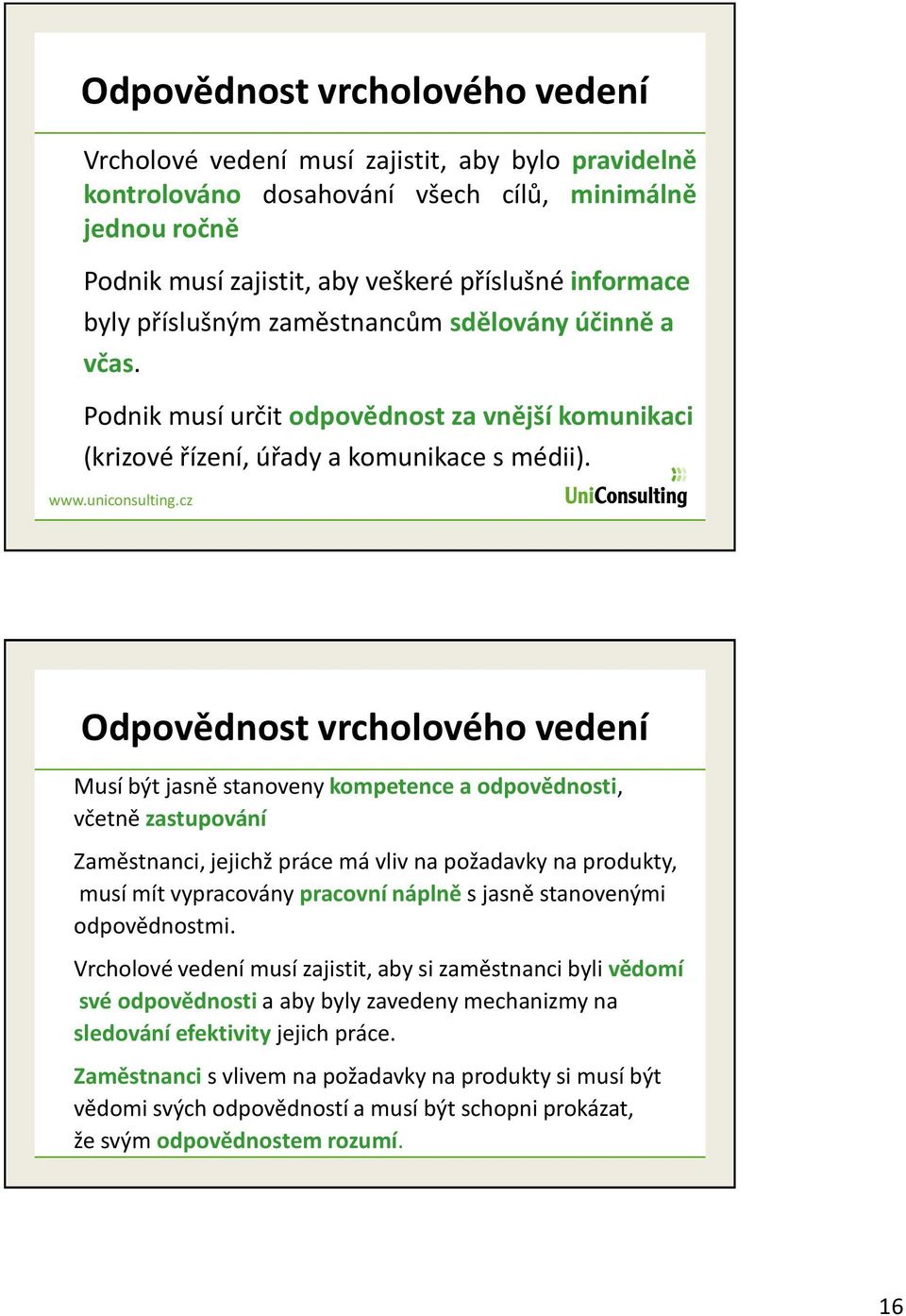 cz Odpovědnost vrcholového vedení Musí být jasně stanoveny kompetence a odpovědnosti, včetně zastupování Zaměstnanci, jejichž práce má vliv na požadavky na produkty, musí mít vypracovány pracovní