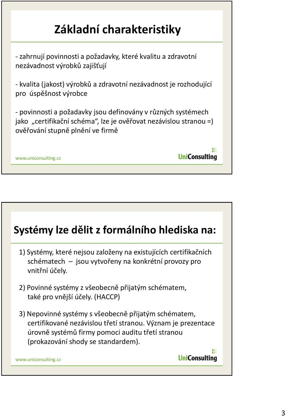 cz Systémy lze dělit z formálního hlediska na: 1) Systémy, které nejsou založeny na existujících certifikačních schématech jsou vytvořeny na konkrétní provozy pro vnitřní účely.