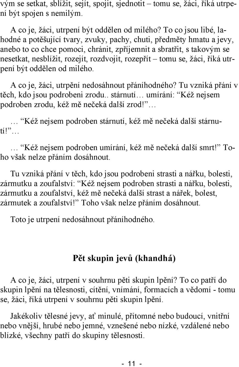 rozepřít tomu se, žáci, říká utrpení být oddělen od milého. A co je, žáci, utrpění nedosáhnout přáníhodného? Tu vzniká přání v těch, kdo jsou podrobeni zrodu.