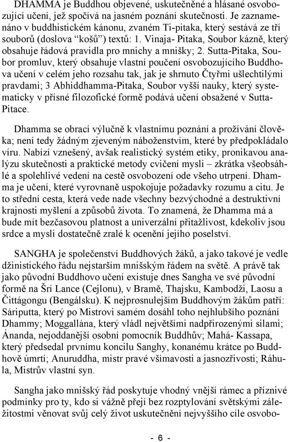 Sutta-Pitaka, Soubor promluv, který obsahuje vlastní poučení osvobozujícího Buddhova učení v celém jeho rozsahu tak, jak je shrnuto Čtyřmi ušlechtilými pravdami; 3 Abhiddhamma-Pitaka, Soubor vyšší