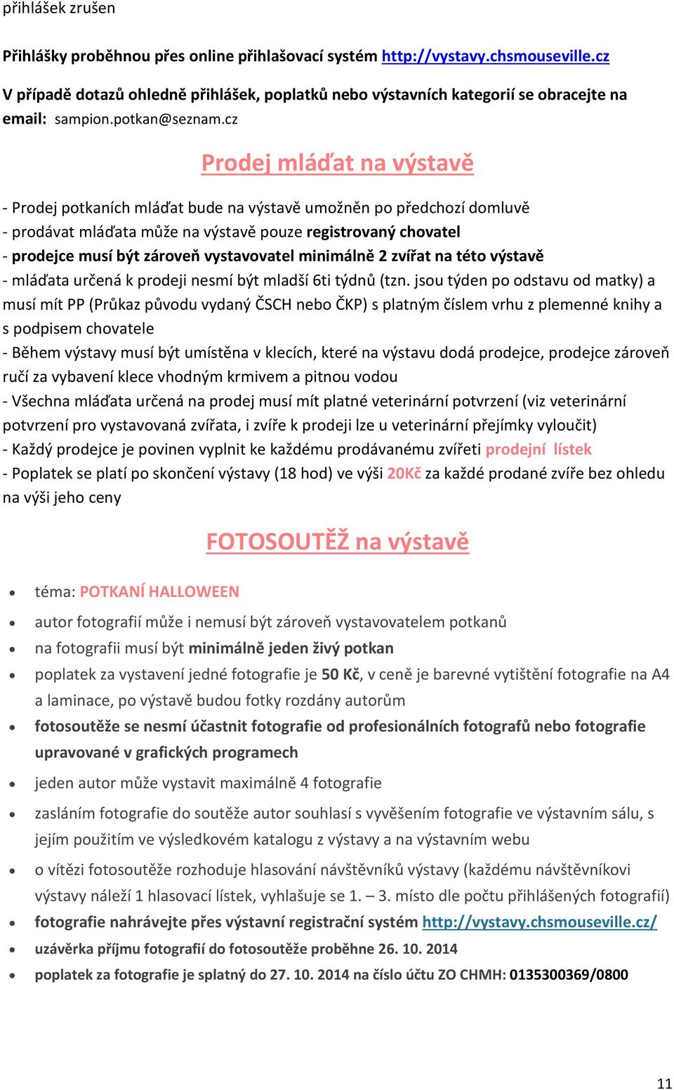 cz Prodej mláďat na výstavě - Prodej potkaních mláďat bude na výstavě umožněn po předchozí domluvě - prodávat mláďata může na výstavě pouze registrovaný chovatel - prodejce musí být zároveň