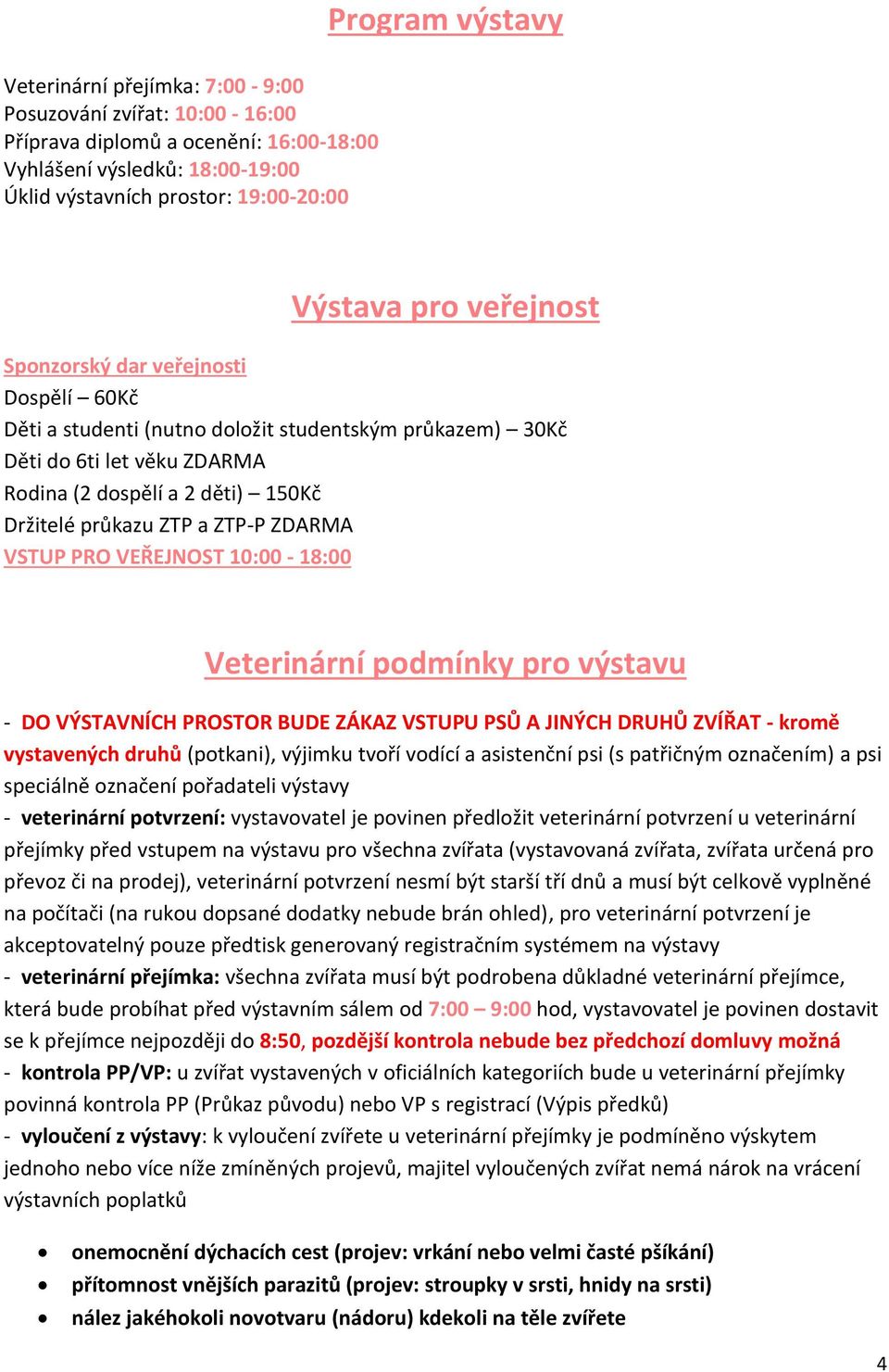 ZTP-P ZDARMA VSTUP PRO VEŘEJNOST 10:00-18:00 Veterinární podmínky pro výstavu - DO VÝSTAVNÍCH PROSTOR BUDE ZÁKAZ VSTUPU PSŮ A JINÝCH DRUHŮ ZVÍŘAT - kromě vystavených druhů (potkani), výjimku tvoří