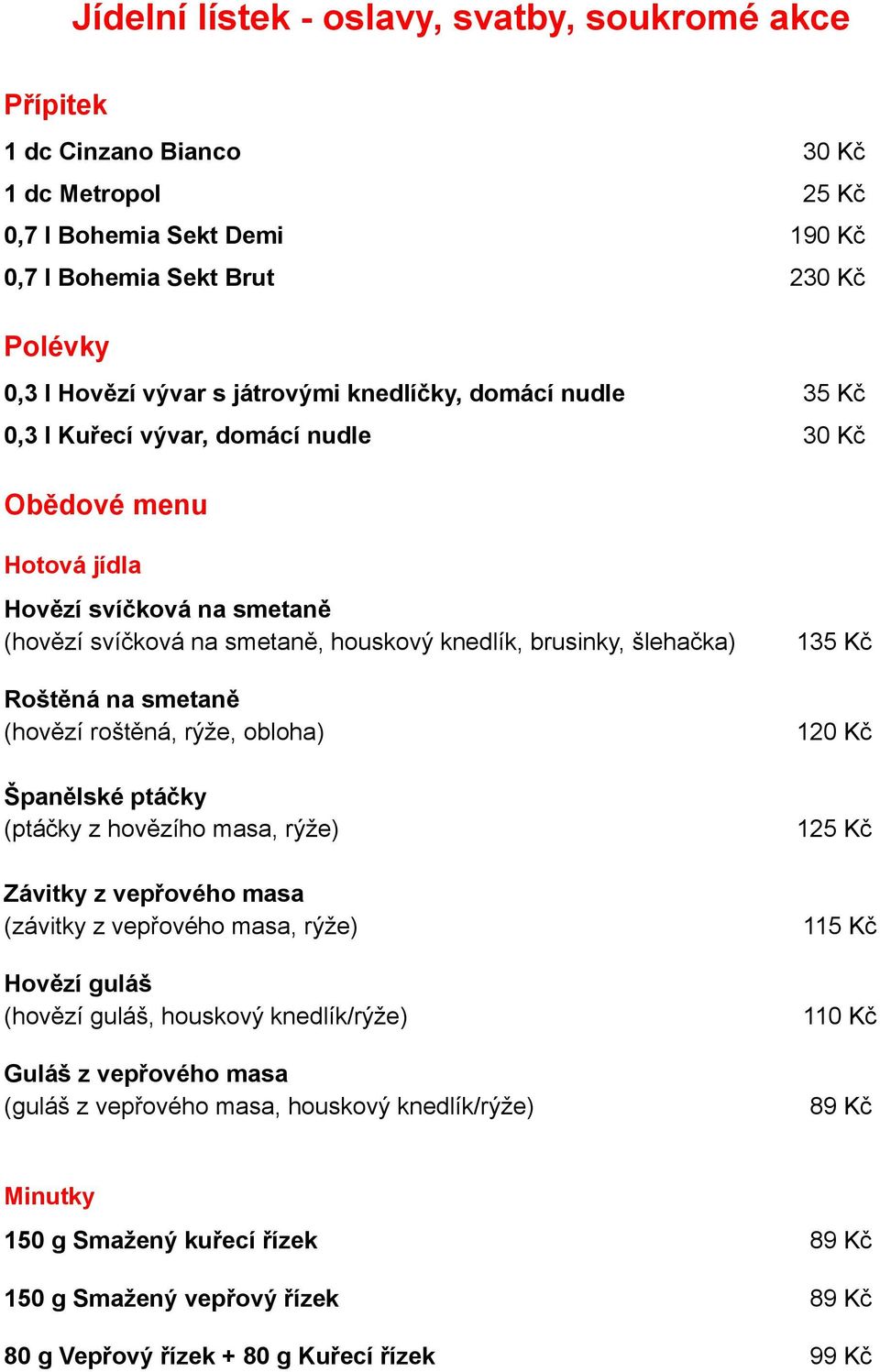 Roštěná na smetaně (hovězí roštěná, rýže, obloha) Španělské ptáčky (ptáčky z hovězího masa, rýže) Závitky z vepřového masa (závitky z vepřového masa, rýže) Hovězí guláš (hovězí guláš, houskový