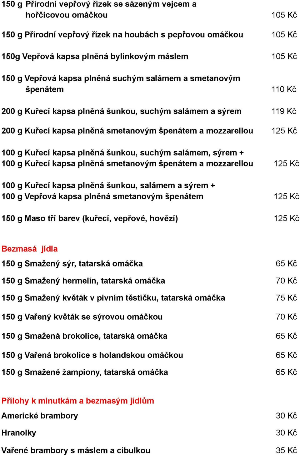 g Kuřecí kapsa plněná šunkou, suchým salámem, sýrem + 100 g Kuřecí kapsa plněná smetanovým špenátem a mozzarellou 125 Kč 100 g Kuřecí kapsa plněná šunkou, salámem a sýrem + 100 g Vepřová kapsa plněná