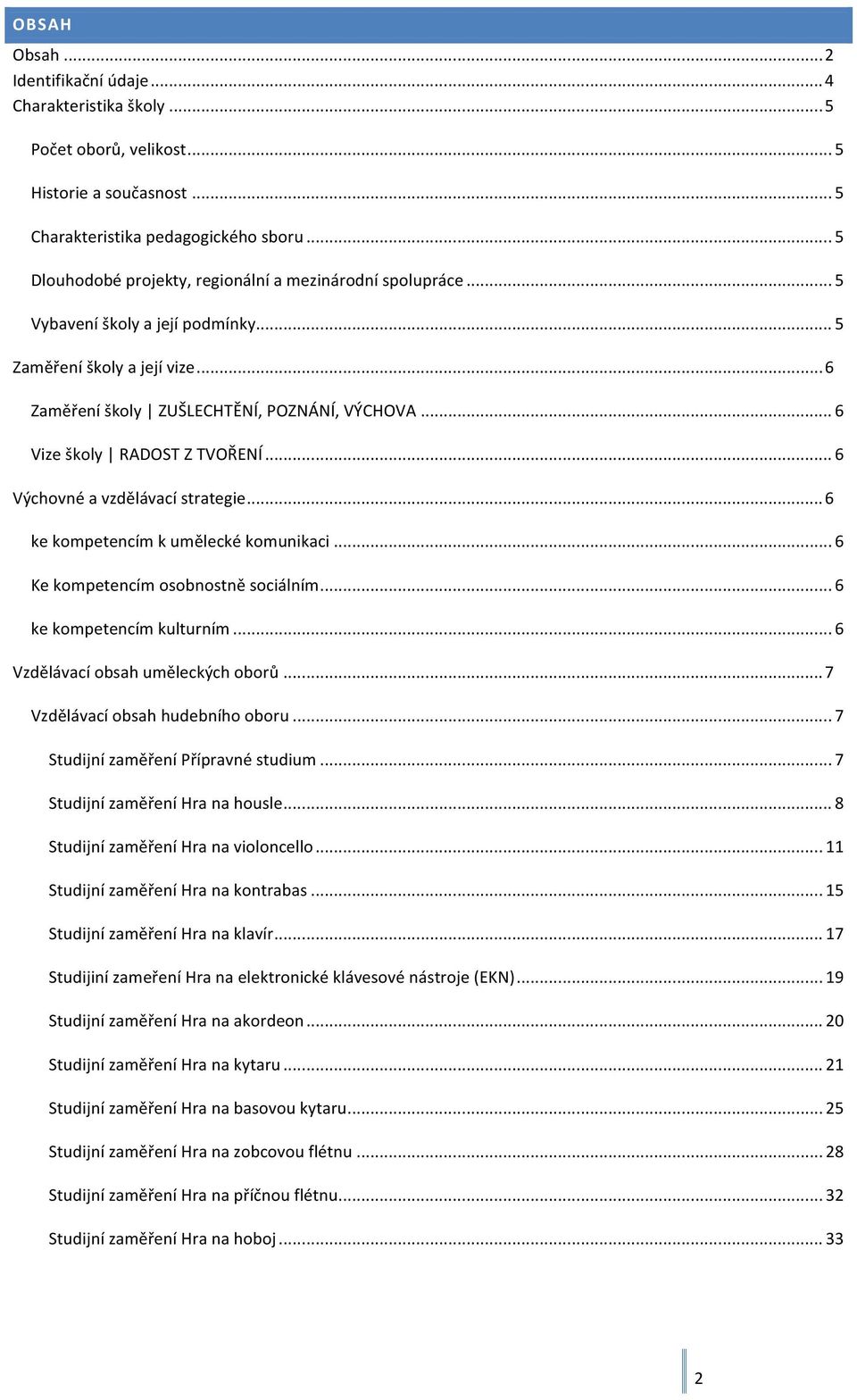 .. 6 Vize školy RADOST Z TVOŘENÍ... 6 Výchovné a vzdělávací strategie...6 ke kompetencím k umělecké komunikaci... 6 Ke kompetencím osobnostně sociálním... 6 ke kompetencím kulturním.