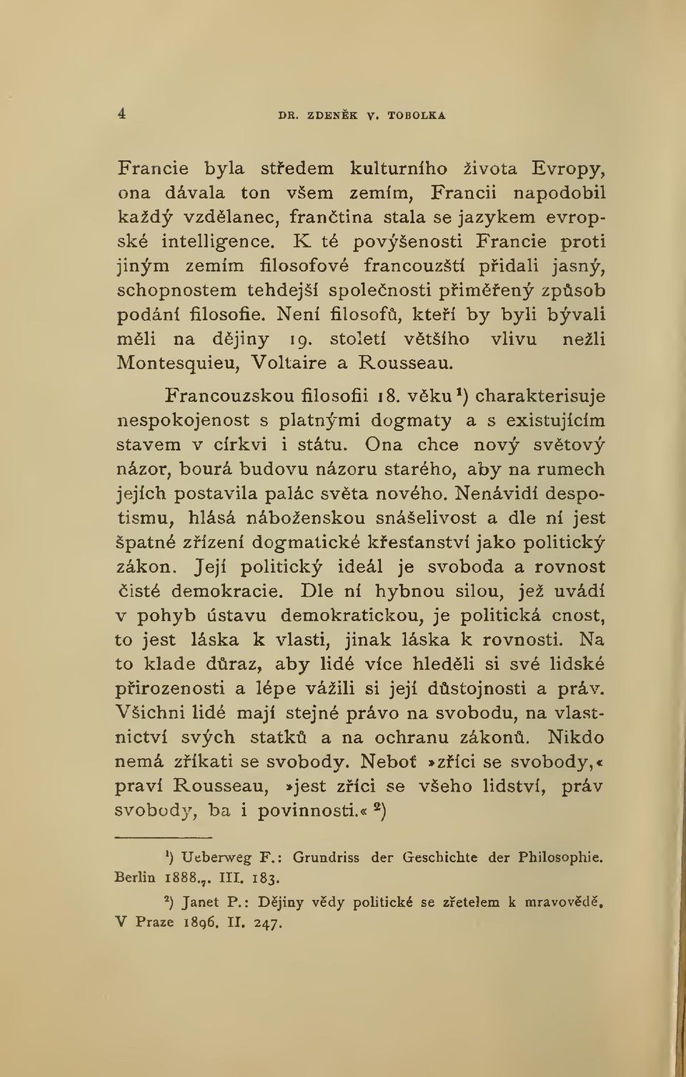 století vtšího vlivu nežli Montesquieu, Voltaire a Rousseau. Francouzskou filosofii 1 8. vku *) charakterisuje nespokojenost s platnými dogmaty a s existujícím stavem v církvi i státu.