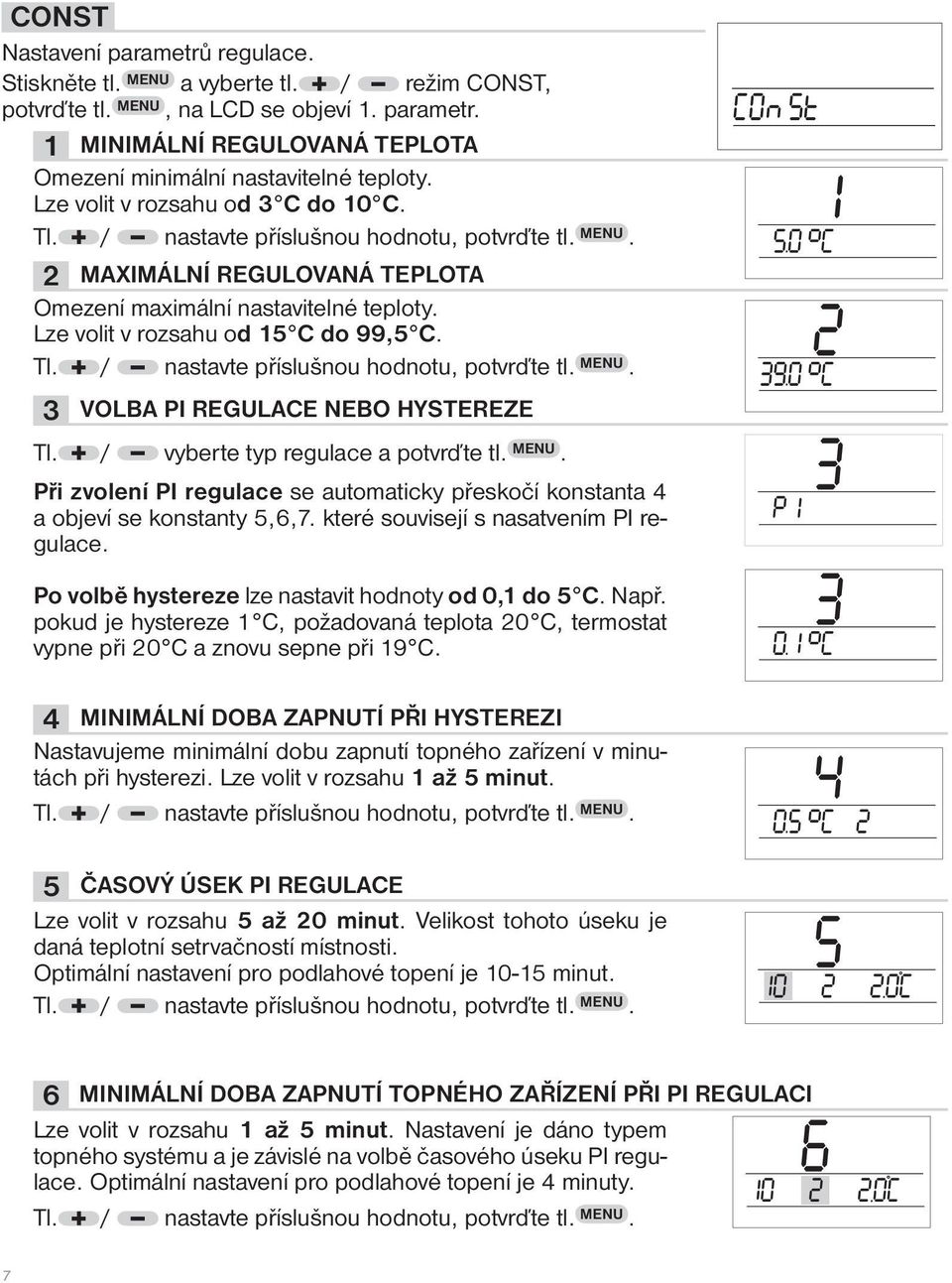 / vyberte typ regulace a potvrďte tl. MENU. Při zvolení PI regulace se automaticky přeskočí konstanta 4 a objeví se konstanty 5,6,7. které souvisejí s nasatvením PI regulace.