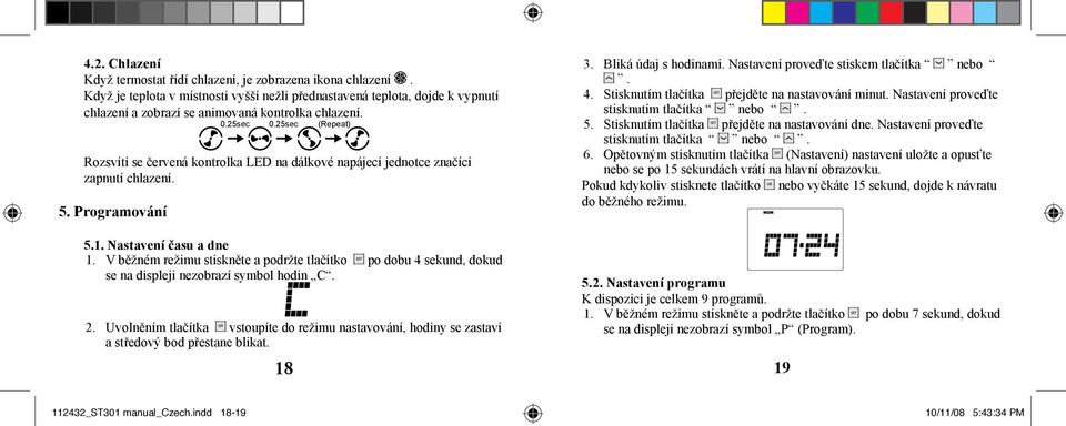 25sec (Repeat) Rozsvítí se červená kontrolka LED na dálkové napájecí jednotce značící zapnutí chlazení. 5. Programování 3. Bliká údaj s hodinami. Nastavení proveďte stiskem tlačítka nebo. 4.