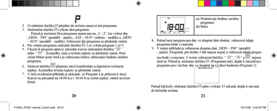 Pro změnu programu stiskněte tlačítko PROG. Lze vybrat program 1 až 9. 5. Chcete-li program upravit, přesuňte kurzor stisknutím tlačítka nebo. Kontrolky času a režimu teploty se příslušně změní.