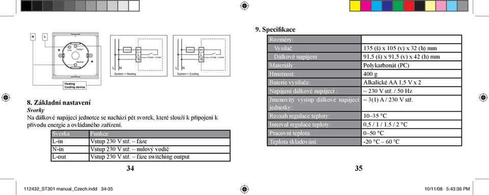 fáze N-in Vstup 230 V stř. nulový vodič L-out Vstup 230 V stř. fáze switching output 9.