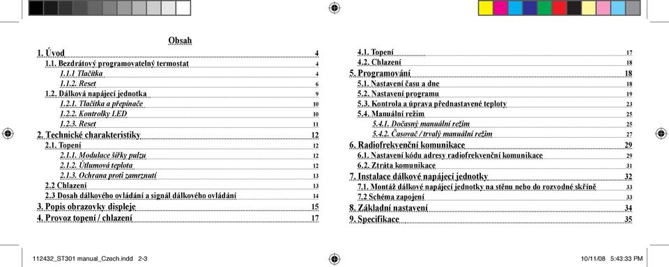 3 Dosah dálkového ovládání a signál dálkového ovládání 14 3. Popis obrazovky displeje 15 4. Provoz topení / chlazení 17 4.1. Topení 17 4.2. Chlazení 18 5. Programování 18 5.1. Nastavení času a dne 18 5.