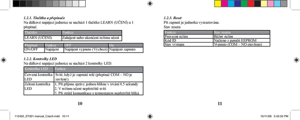 Stav resetu Funkce Stav resetu Provozní režim Běžný režim Kód ID Načteno z paměti EEPROM Stav výstupu Vypnuto (COM NO otevřeno) 1.2.