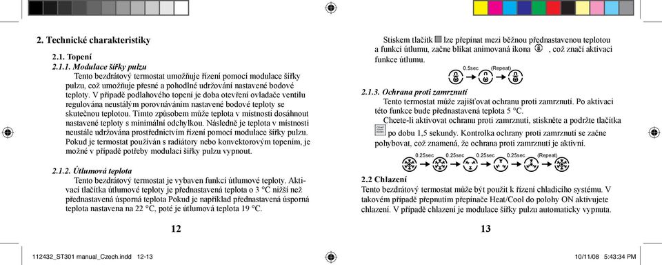 Tímto způsobem může teplota v místnosti dosáhnout nastavené teploty s minimální odchylkou. Následně je teplota v místnosti neustále udržována prostřednictvím řízení pomocí modulace šířky pulzu.