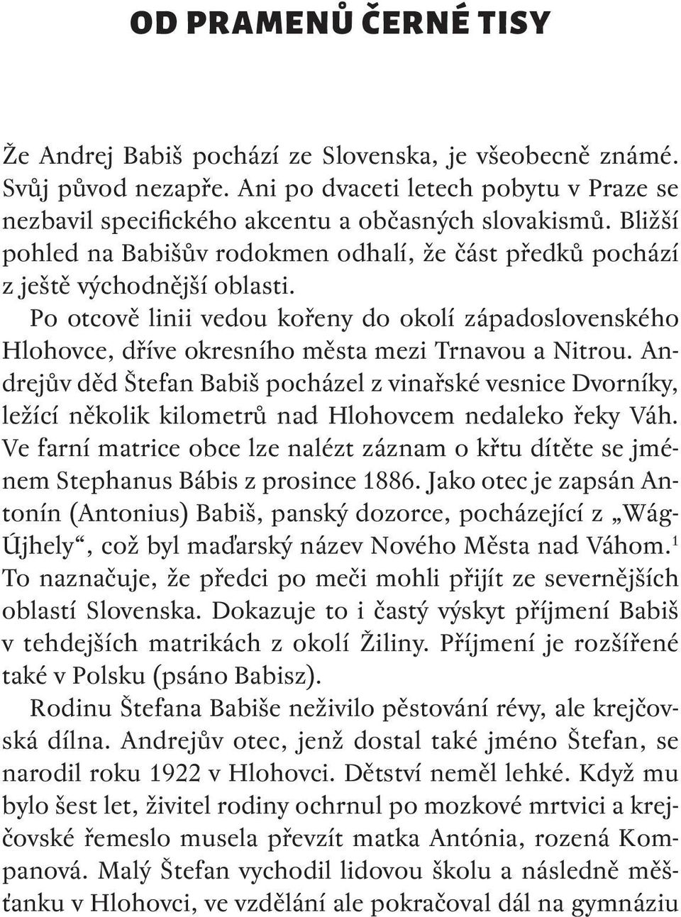 Po otcově linii vedou kořeny do okolí západoslovenského Hlohovce, dříve okresního města mezi Trnavou a Nitrou.