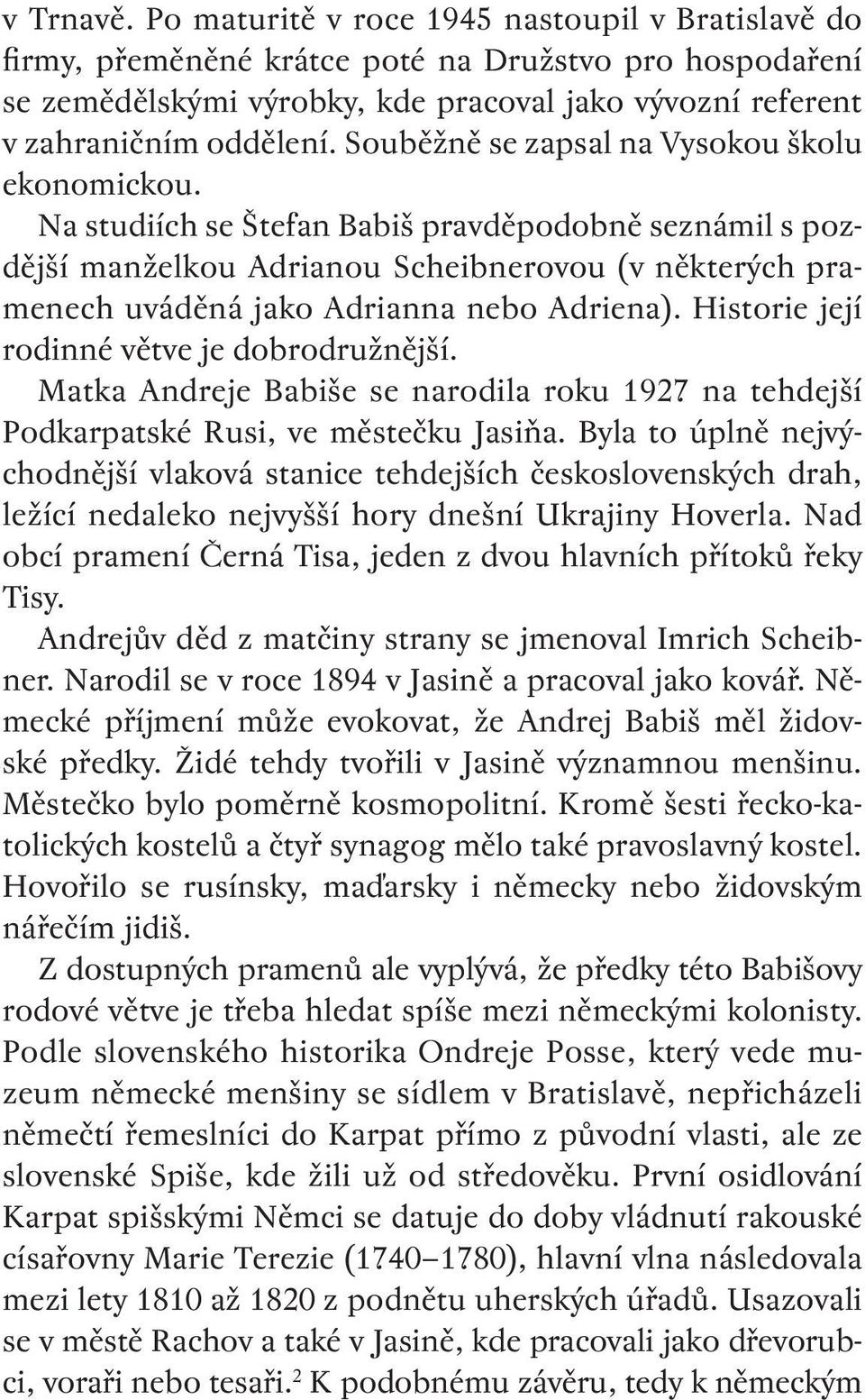 Na studiích se Štefan Babiš pravděpodobně seznámil s pozdější manželkou Adrianou Scheibnerovou (v některých pramenech uváděná jako Adrianna nebo Adriena).