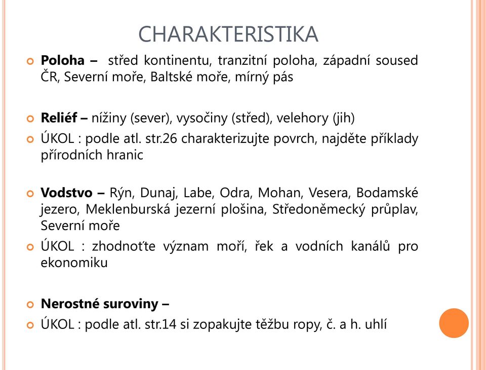 26 charakterizujte povrch, najděte příklady přírodních hranic Vodstvo Rýn, Dunaj, Labe, Odra, Mohan, Vesera, Bodamské jezero,