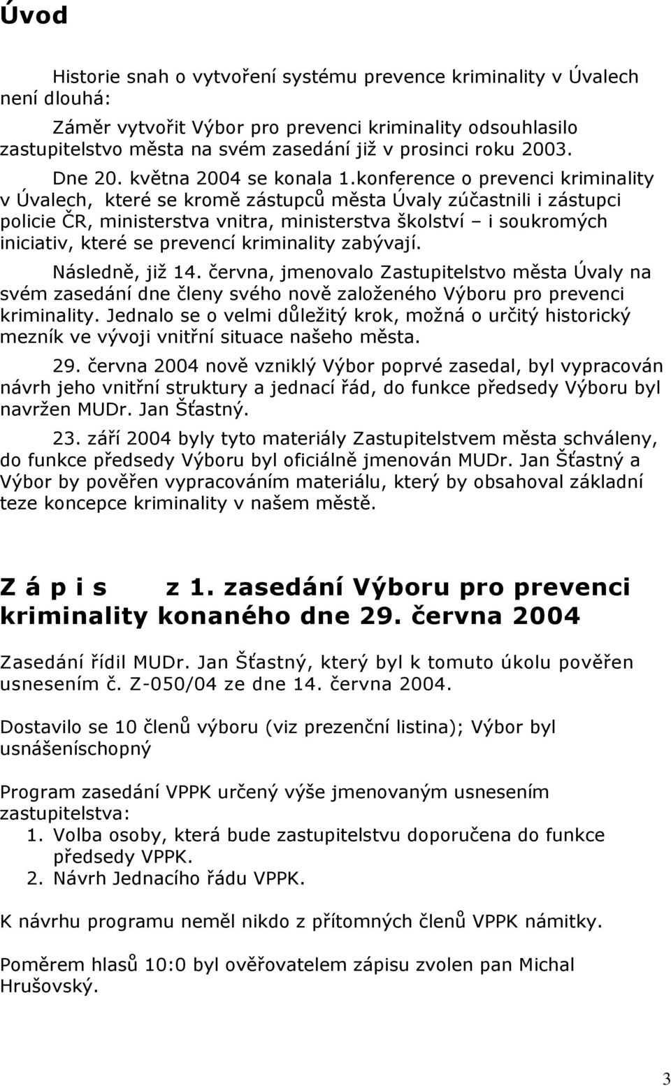 konference o prevenci kriminality v Úvalech, které se kromě zástupců města Úvaly zúčastnili i zástupci policie ČR, ministerstva vnitra, ministerstva školství i soukromých iniciativ, které se prevencí