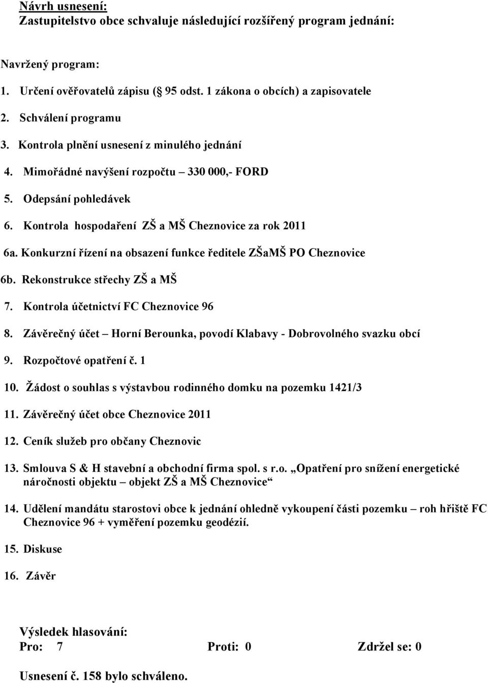 Konkurzní řízení na obsazení funkce ředitele ZŠaMŠ PO Cheznovice 6b. Rekonstrukce střechy ZŠ a MŠ 7. Kontrola účetnictví FC Cheznovice 96 8.