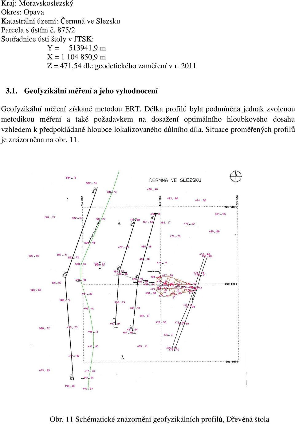 Délka profilů byla podmíněna jednak zvolenou metodikou měření a také požadavkem na dosažení optimálního hloubkového dosahu vzhledem k předpokládané