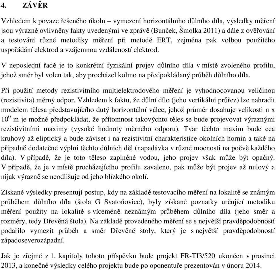 V neposlední řadě je to konkrétní fyzikální projev důlního díla v místě zvoleného profilu, jehož směr byl volen tak, aby procházel kolmo na předpokládaný průběh důlního díla.