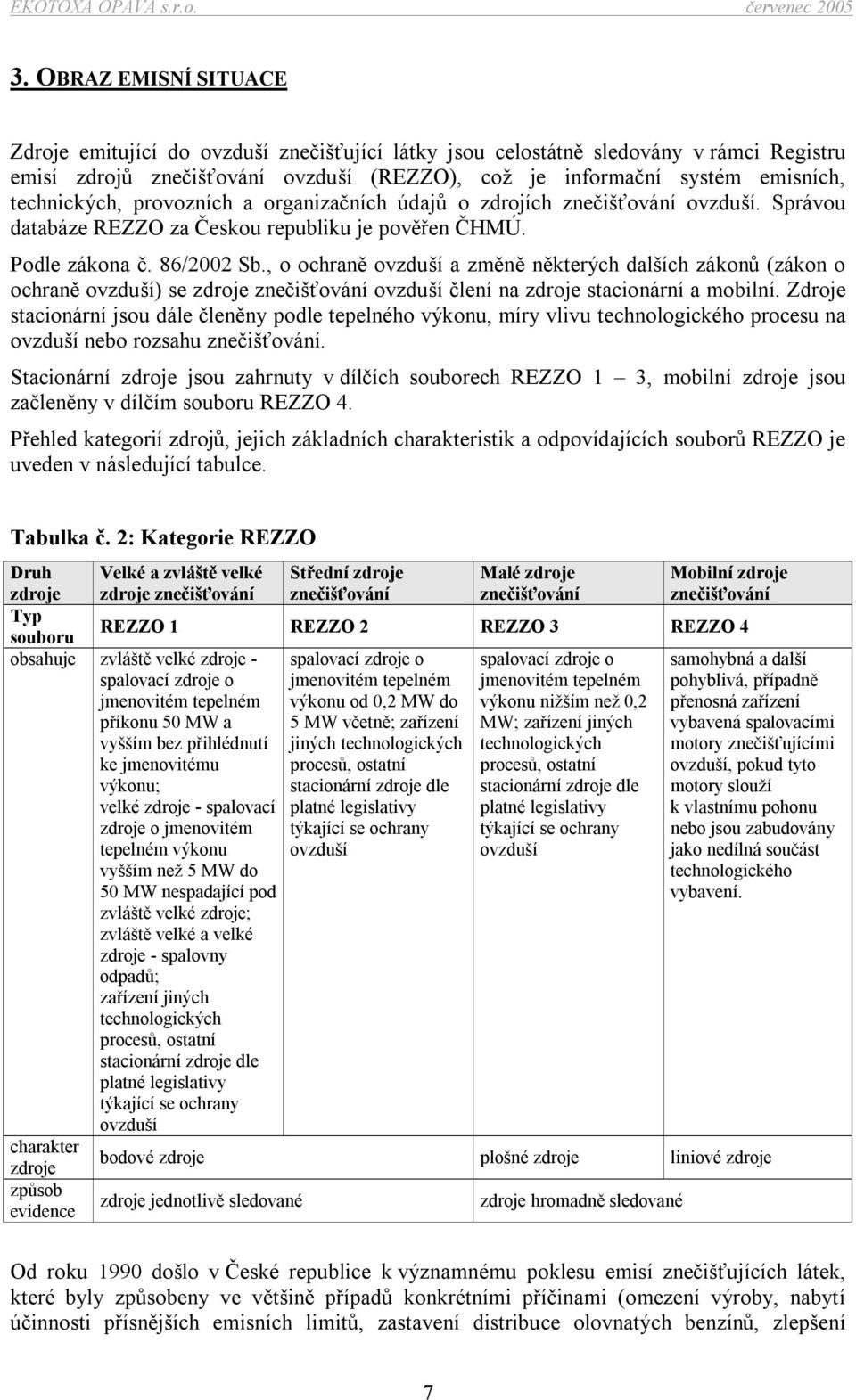 , o ochraně ovzduší a změně některých dalších zákonů (zákon o ochraně ovzduší) se zdroje znečišťování ovzduší člení na zdroje stacionární a mobilní.