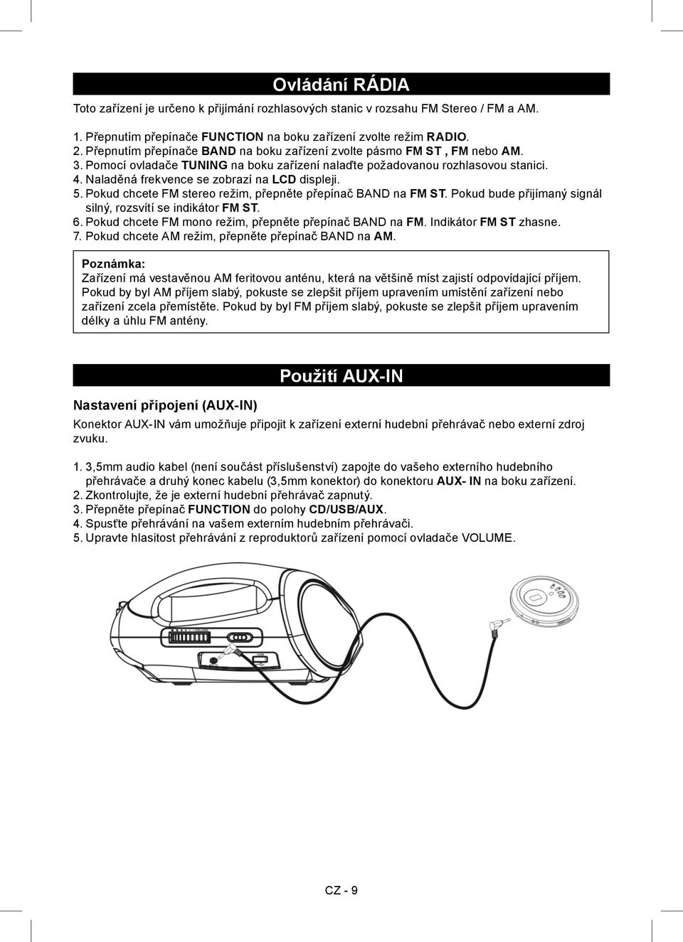 Naladěná frekvence se zobrazí na LCD displeji. 5. Pokud chcete FM stereo režim, přepněte přepínač BAND na FM ST. Pokud bude přijímaný signál silný, rozsvítí se indikátor FM ST. 6.