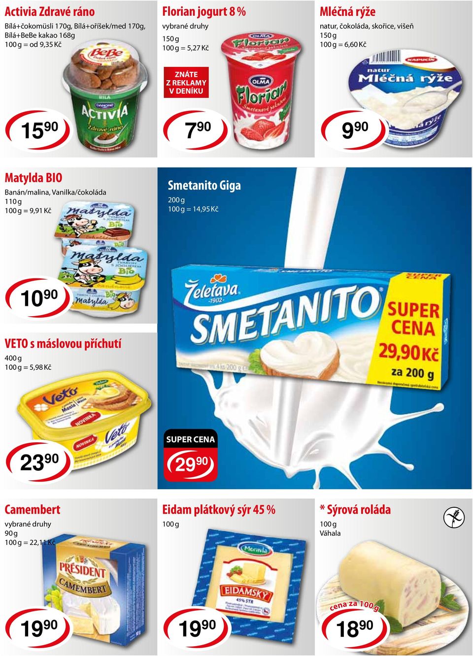 Vanilka/čokoláda 110 g = 9,91 Kč Smetanito Giga 200 g = 14,95 Kč 10 90 VETO s máslovou příchutí 400 g = 5,98 Kč 23 90 SUPER