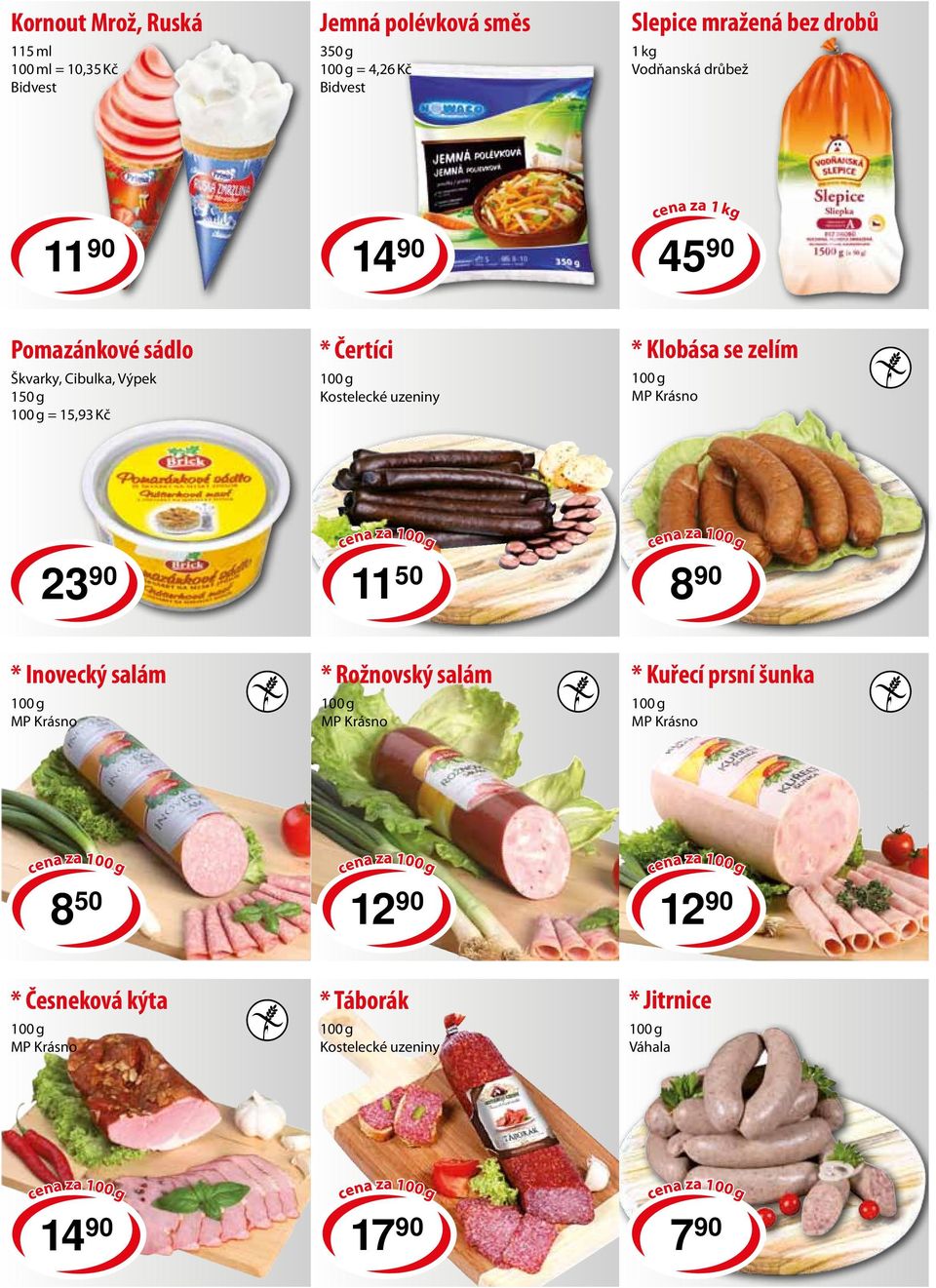 uzeniny * Klobása se zelím 23 90 cena za 11 50 cena za 8 90 * Inovecký salám * Rožnovský salám * Kuřecí prsní šunka cena za 8 50