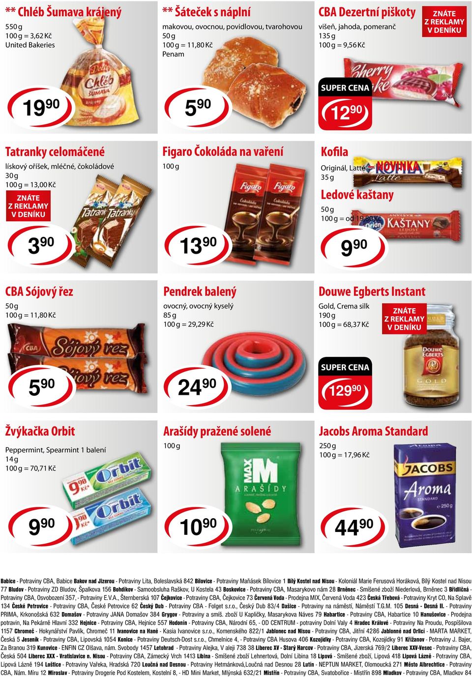 13 90 9 90 CBA Sójový řez 50 g = 11,80 Kč Pendrek balený ovocný, ovocný kyselý 85 g = 29,29 Kč Douwe Egberts Instant Gold, Crema silk 190 g = 68,37 Kč 5 90 24 90 SUPER CENA 129 90 Žvýkačka Orbit