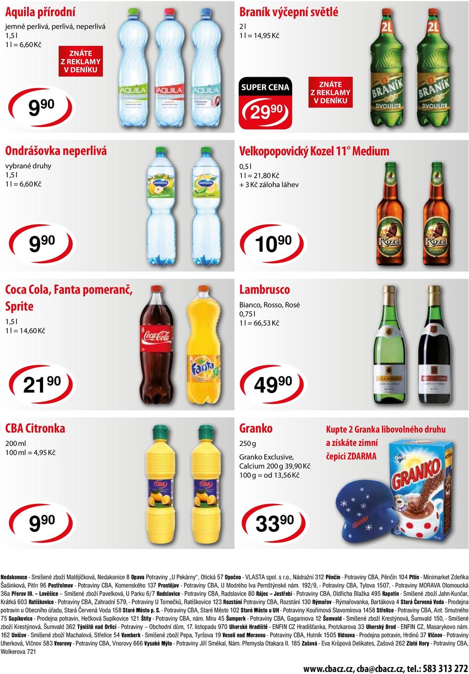 90 CBA Citronka 200 ml 100 ml = 4,95 Kč Granko 250 g Granko Exclusive, Calcium 200 g 39,90 Kč = od 13,56 Kč Kupte 2 Granka libovolného druhu a získáte zimní čepici ZDARMA 9 90 33 90 Nedakonoce -