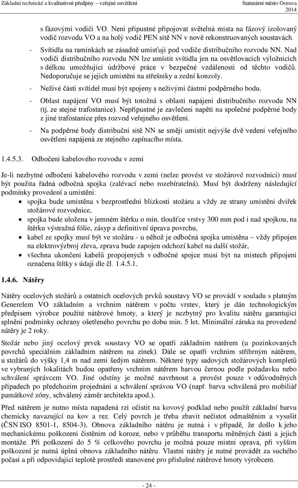 Nad vodiči distribučního rozvodu NN lze umístit svítidla jen na osvětlovacích výložnících s délkou umožňující údržbové práce v bezpečné vzdálenosti od těchto vodičů.