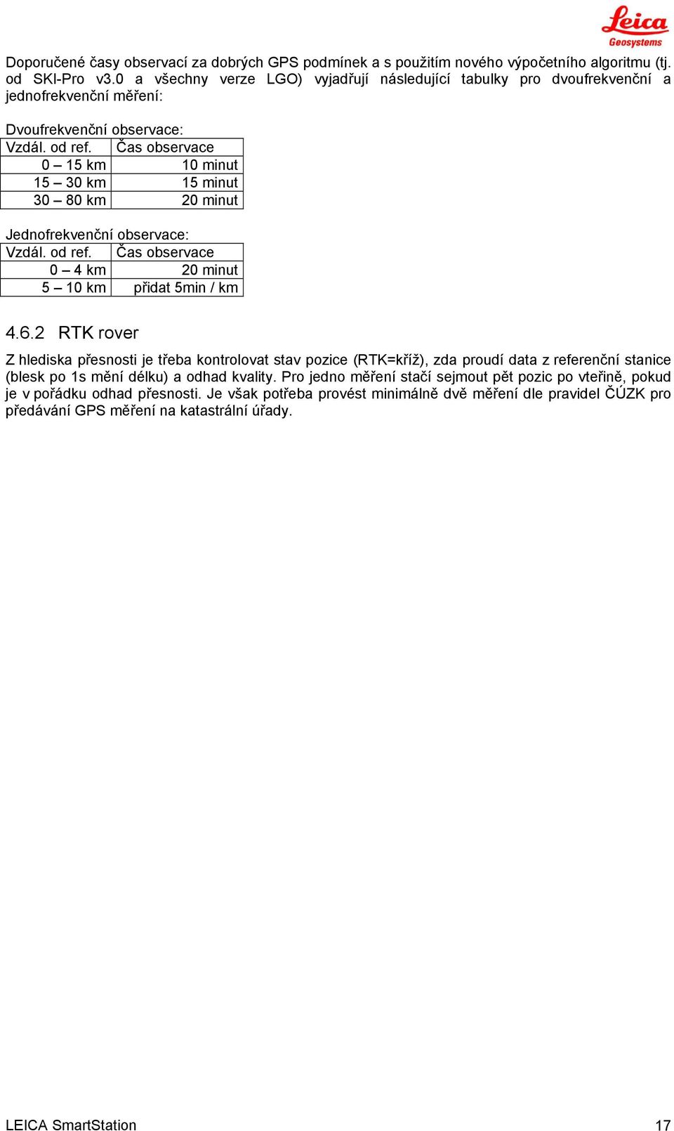 Čas observace 0 15 km 10 minut 15 30 km 15 minut 30 80 km 20 minut Jednofrekvenční observace: Vzdál. od ref. Čas observace 0 4 km 20 minut 5 10 km přidat 5min / km 4.6.