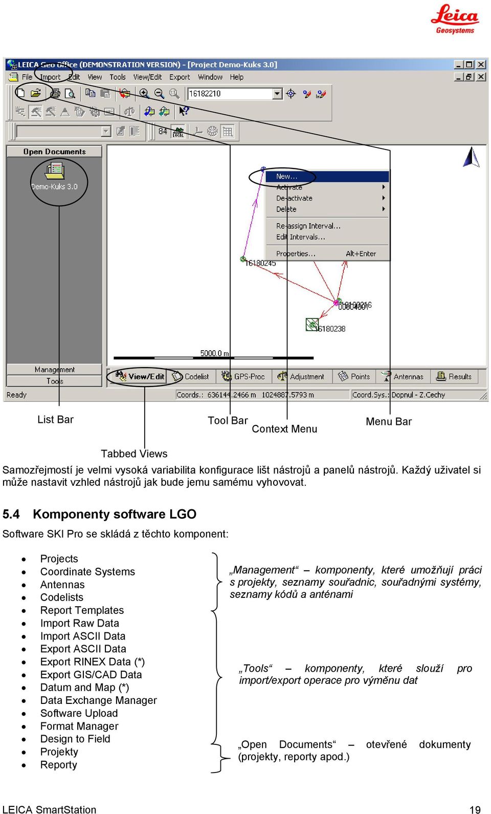 4 Komponenty software LGO Software SKI Pro se skládá z těchto komponent: Projects Coordinate Systems Antennas Codelists Report Templates Import Raw Data Import ASCII Data Export ASCII Data Export