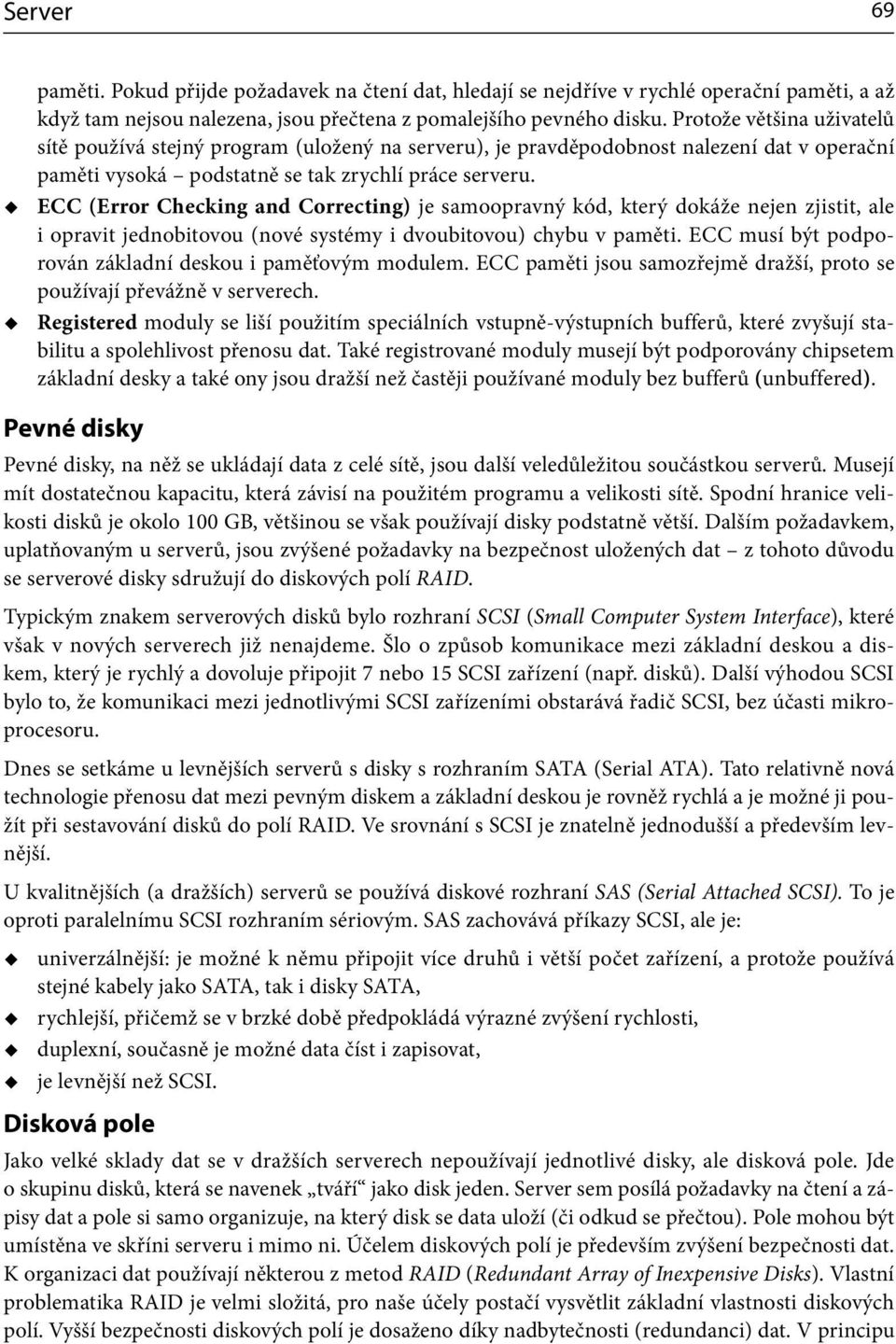 ECC (Error Checking and Correcting) je samoopravný kód, který dokáže nejen zjistit, ale i opravit jednobitovou (nové systémy i dvoubitovou) chybu v paměti.