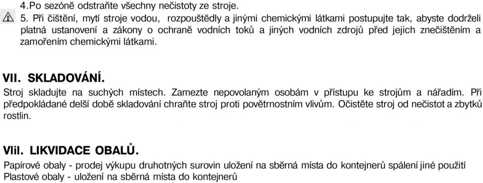 před jejich znečištěním a zamořením chemickými látkami. VII. SKLADOVÁNÍ. Stroj skladujte na suchých místech. Zamezte nepovolaným osobám v přístupu ke strojům a nářadím.