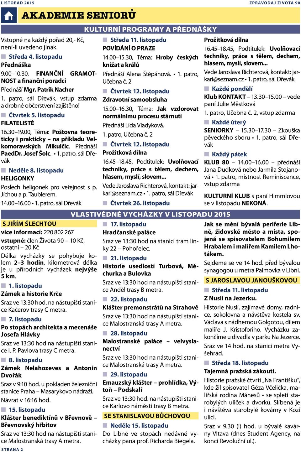 00, Téma: Poštovna teoreticky i prakticky na příkladu Velkomoravských Mikulčic. Přednáší PaedDr. Josef Šolc. 1. patro, sál Dřevák Neděle 8. listopadu HELIGONKY Poslech heligonek pro veřejnost s p.